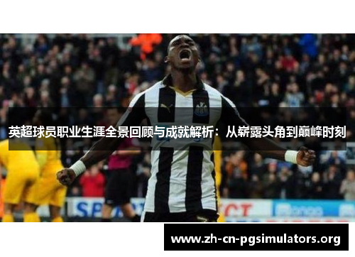 英超球员职业生涯全景回顾与成就解析：从崭露头角到巅峰时刻