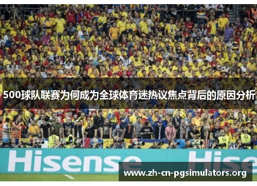 500球队联赛为何成为全球体育迷热议焦点背后的原因分析