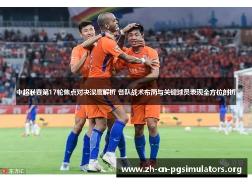 中超联赛第17轮焦点对决深度解析 各队战术布局与关键球员表现全方位剖析