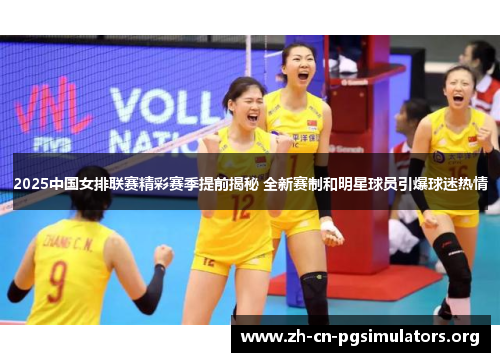 2025中国女排联赛精彩赛季提前揭秘 全新赛制和明星球员引爆球迷热情