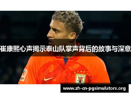 崔康熙心声揭示泰山队掌声背后的故事与深意
