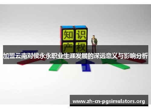 加盟云南对侯永永职业生涯发展的深远意义与影响分析