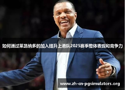 如何通过莱昂纳多的加入提升上港队2025赛季整体表现和竞争力