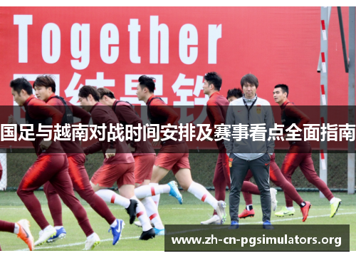 国足与越南对战时间安排及赛事看点全面指南