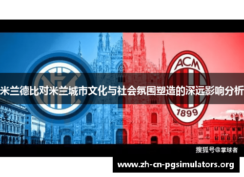 米兰德比对米兰城市文化与社会氛围塑造的深远影响分析