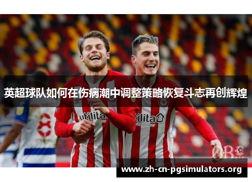 英超球队如何在伤病潮中调整策略恢复斗志再创辉煌