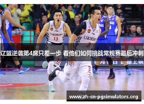 辽篮逆袭第4席只差一步 看他们如何挑战常规赛最后冲刺