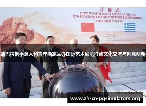 迪巴拉携手意大利青年画家举办国际艺术展览推动文化交流与创意创新