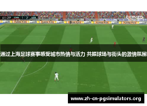 通过上海足球赛事感受城市热情与活力 共振球场与街头的激情氛围