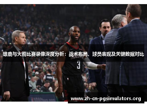 雄鹿与火箭比赛录像深度分析:战术布局、球员表现及关键数据对比 雄鹿与火箭比赛录像深度分析:战术布局、球员表现及关键数据对比