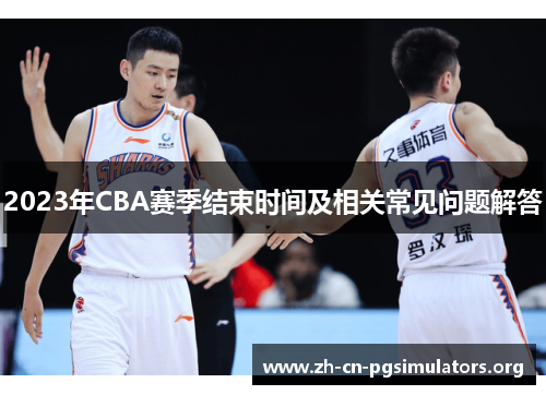 2023年CBA赛季结束时间及相关常见问题解答