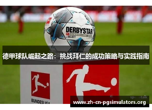 德甲球队崛起之路：挑战拜仁的成功策略与实践指南