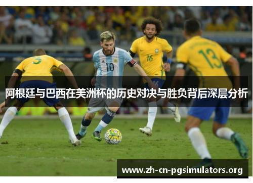 阿根廷与巴西在美洲杯的历史对决与胜负背后深层分析