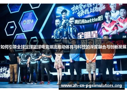 如何引领全球足球篮球电竞潮流推动体育与科技的深度融合与创新发展