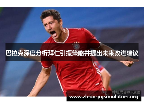 巴拉克深度分析拜仁引援策略并提出未来改进建议