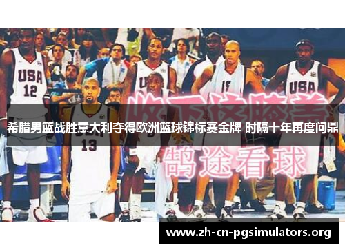 希腊男篮战胜意大利夺得欧洲篮球锦标赛金牌 时隔十年再度问鼎