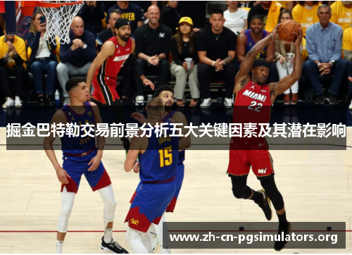 掘金巴特勒交易前景分析五大关键因素及其潜在影响